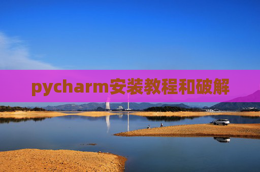 pycharm安装教程和破解 pycharm安装教程和破解